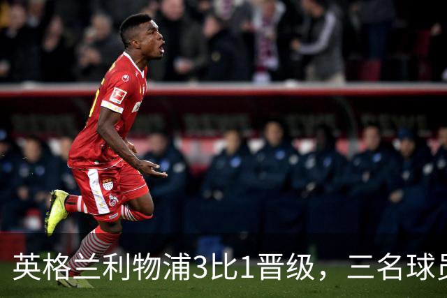 英格兰利物浦3比1晋级，三名球员先后破门，热刺追回1球仍出局